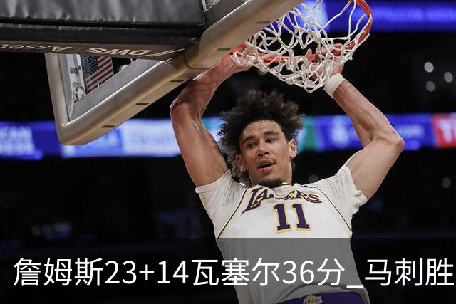 詹姆斯23+14瓦塞尔36分 马刺胜湖人结束18连败